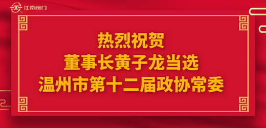 熱烈祝賀溫州市十四屆人大一次會(huì)議、市政協(xié)十二屆一次會(huì)議圓滿召開，江南控股集團(tuán)董事長(zhǎng)黃子龍光榮當(dāng)選為溫州市第十二屆政協(xié)常委